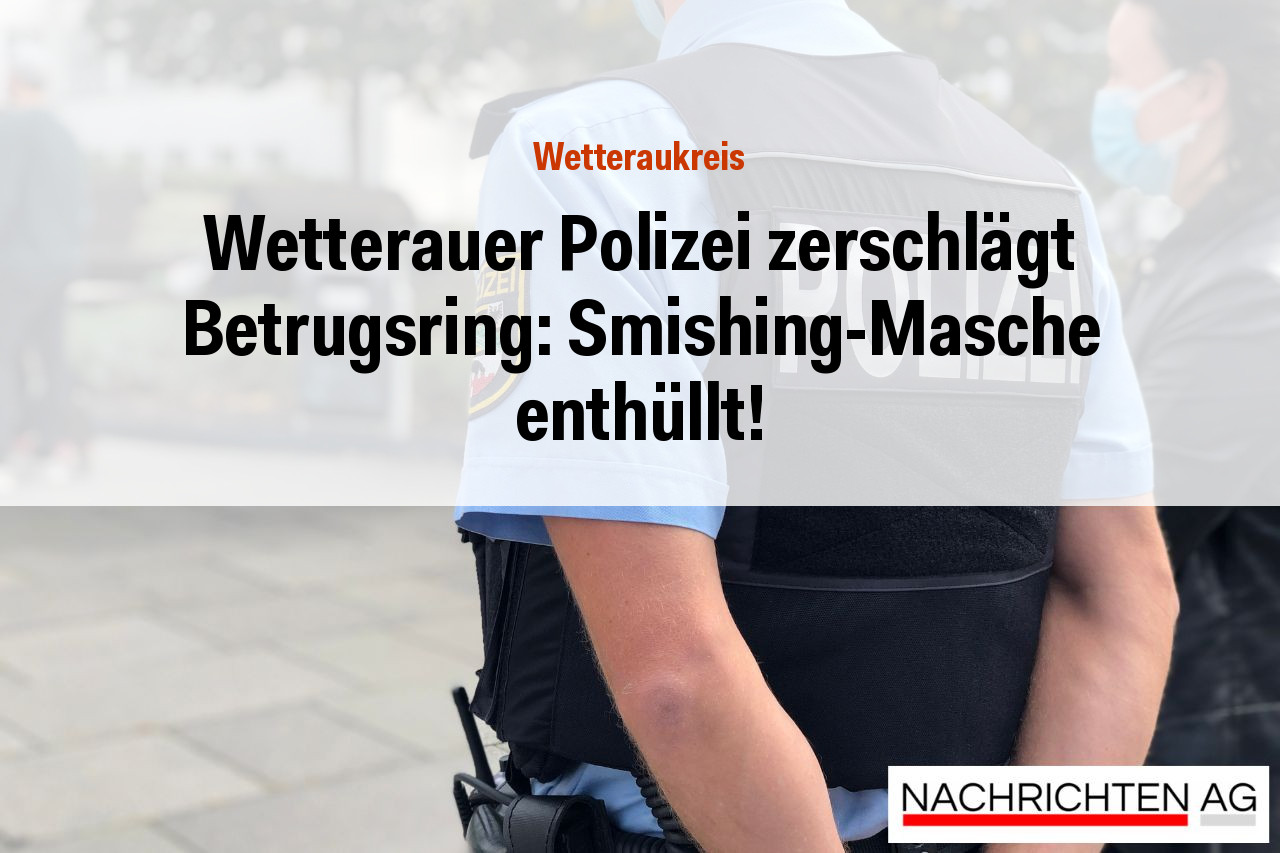 Wetterauer Polizei zerschlägt Betrugsring: Smishing-Masche enthüllt!