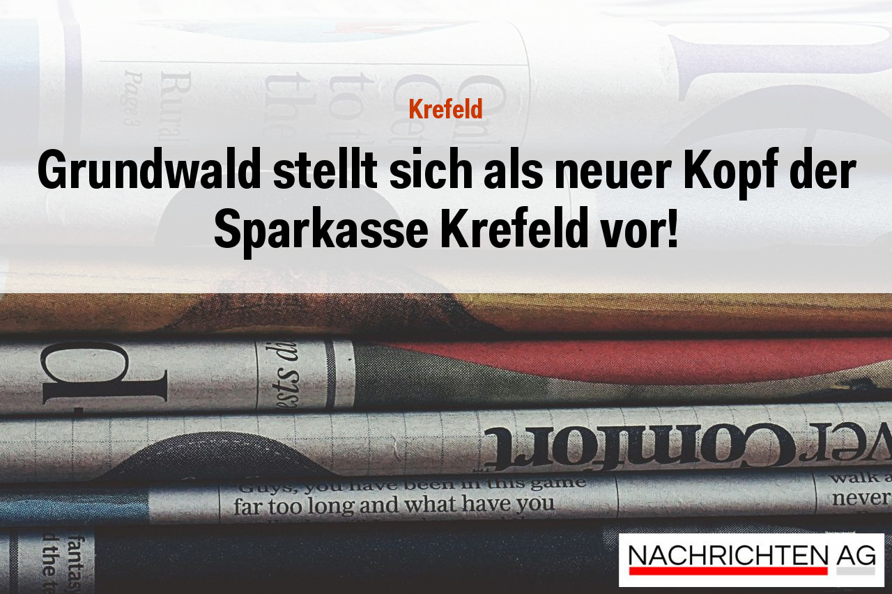 Grundwald stellt sich als neuer Kopf der Sparkasse Krefeld vor!