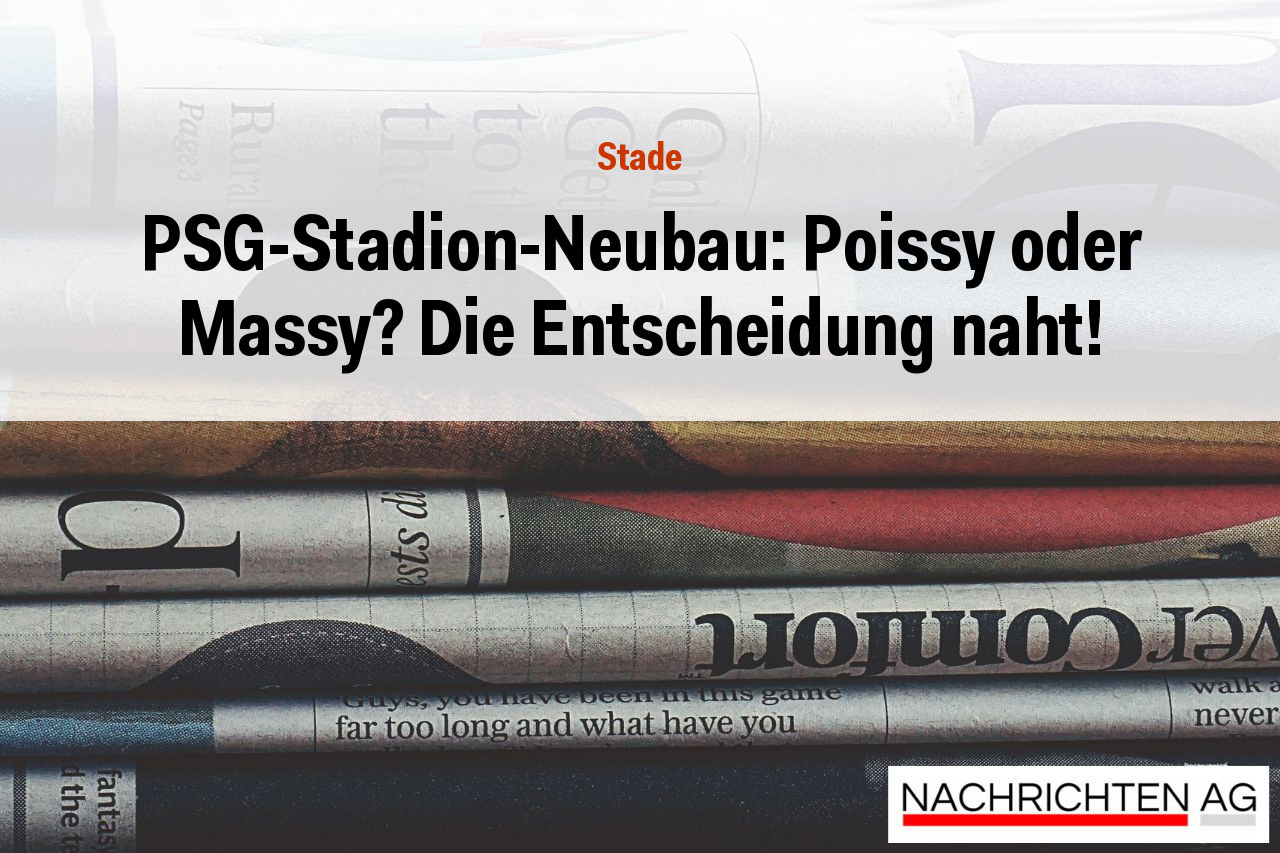 PSG-Stadion-Neubau: Poissy oder Massy? Die Entscheidung naht!