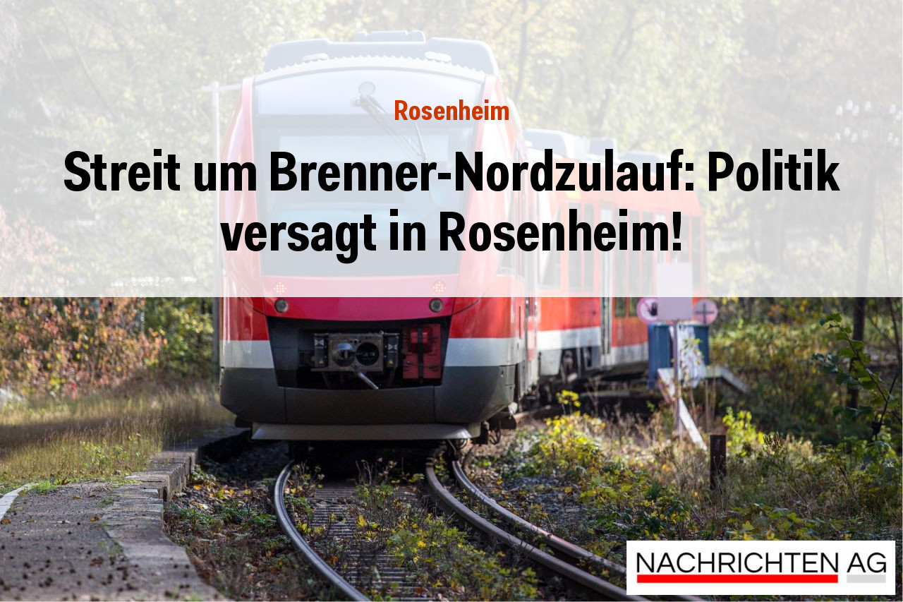 Streit um Brenner-Nordzulauf: Politik versagt in Rosenheim!