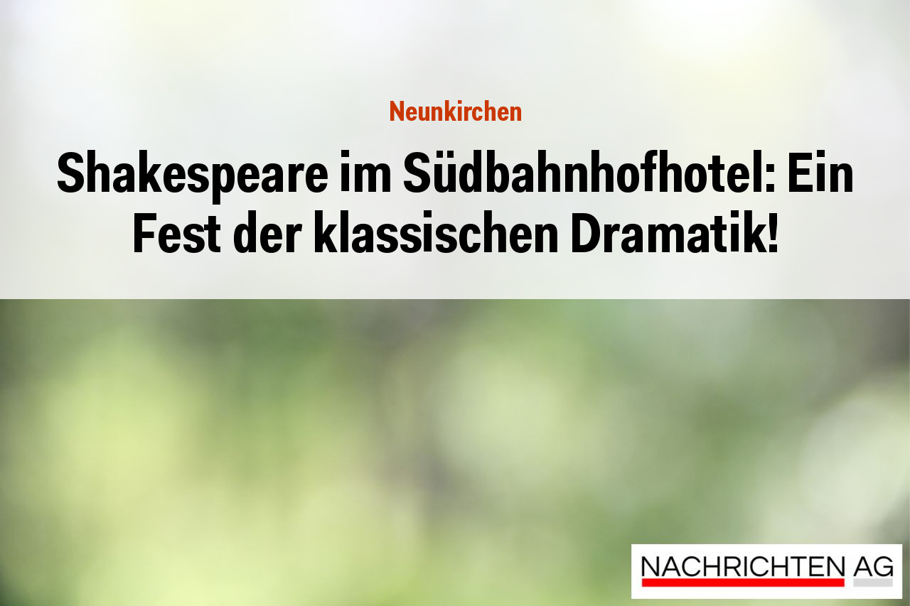 Shakespeare im Südbahnhofhotel: Ein Fest der klassischen Dramatik!