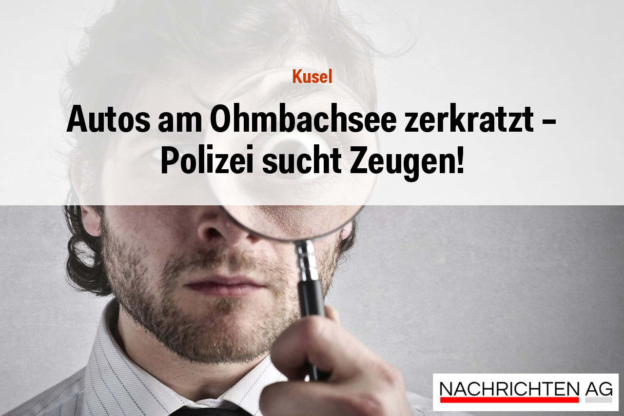 Autos am Ohmbachsee zerkratzt – Polizei sucht Zeugen!