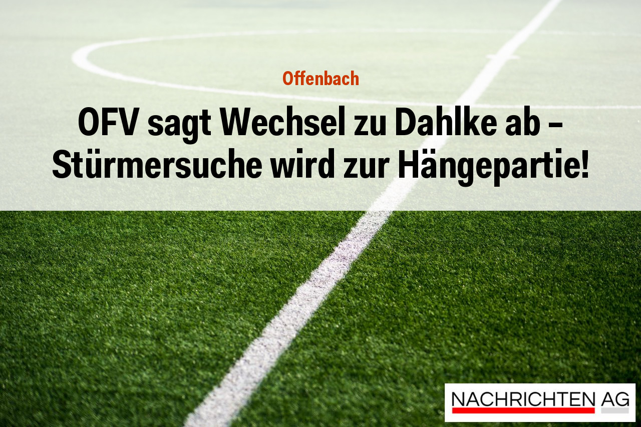 OFV sagt Wechsel zu Dahlke ab – Stürmersuche wird zur Hängepartie!