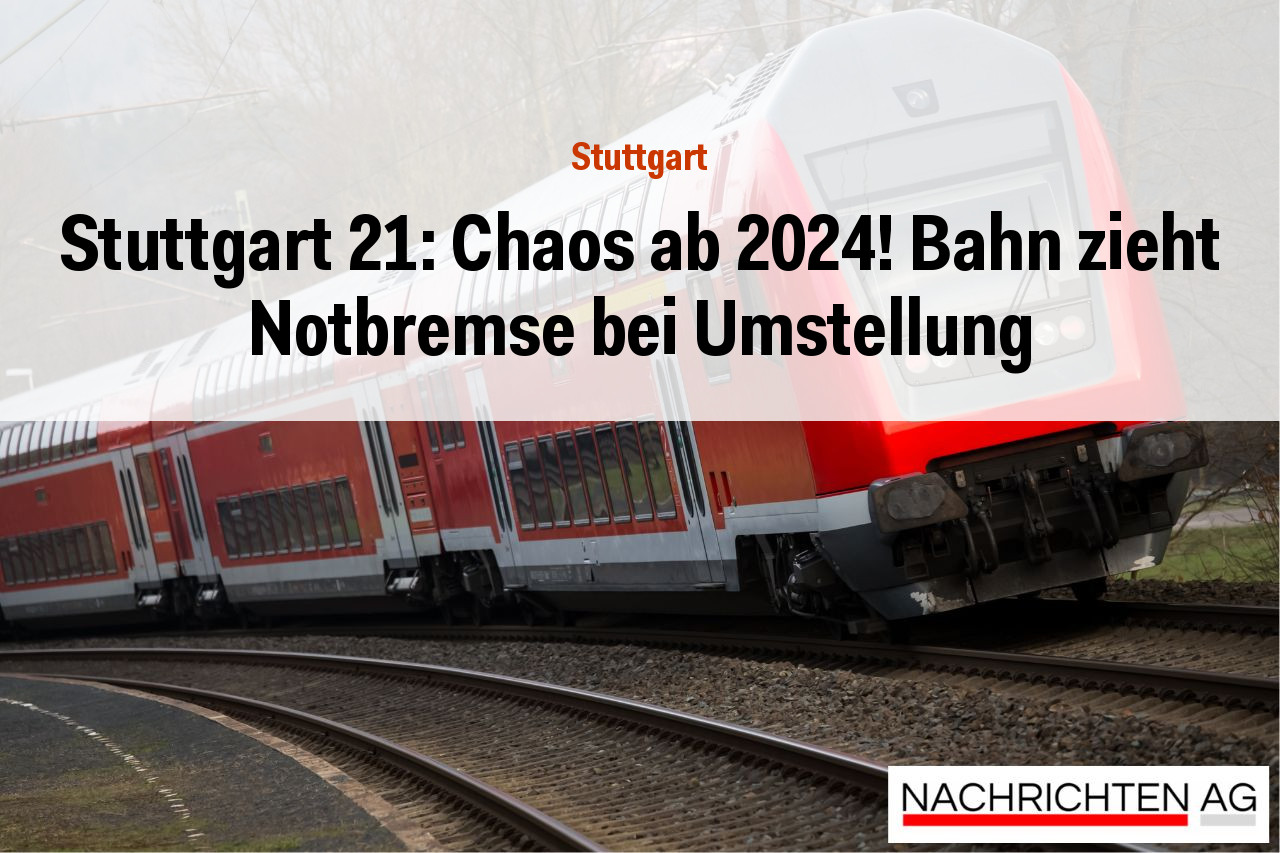 Stuttgart 21: Chaos ab 2024! Bahn zieht Notbremse bei Umstellung