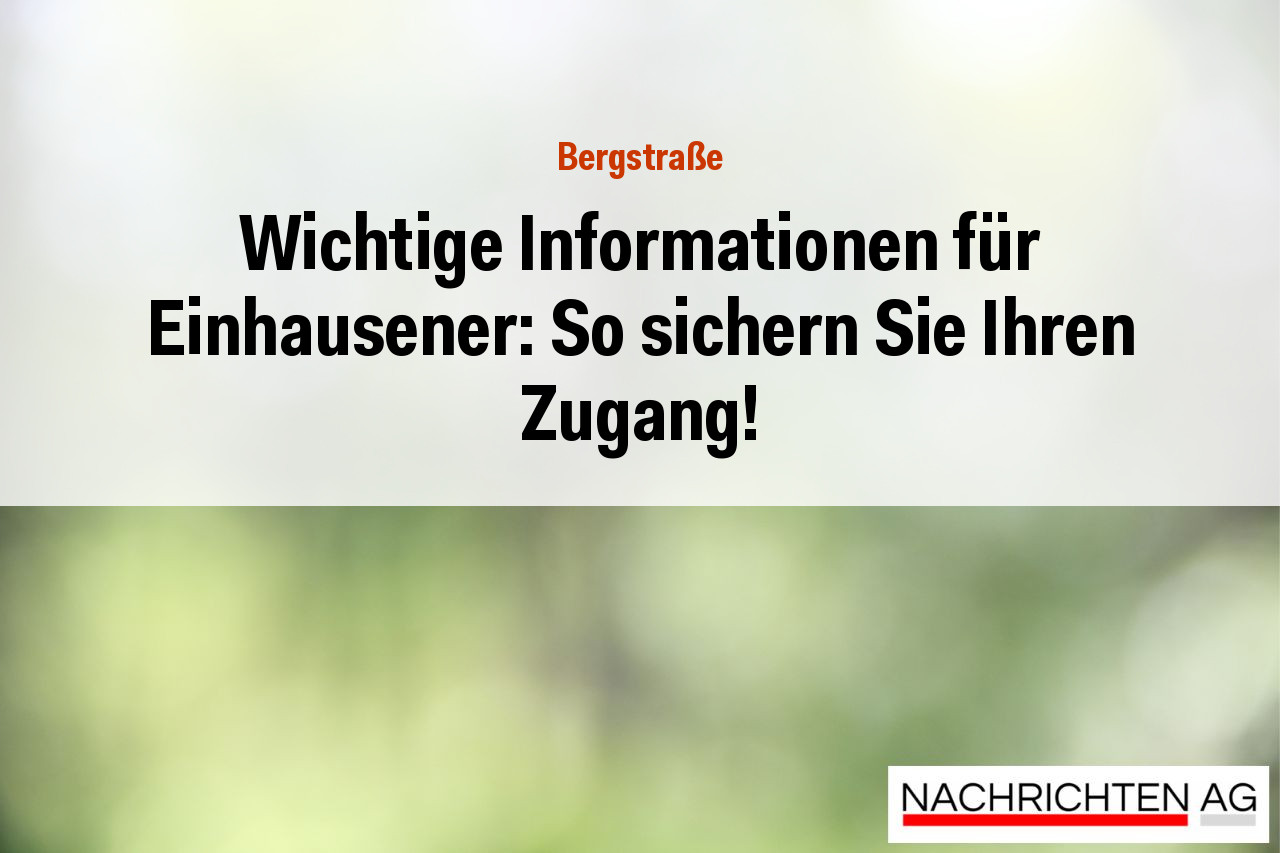 Wichtige Informationen für Einhausener: So sichern Sie Ihren Zugang!