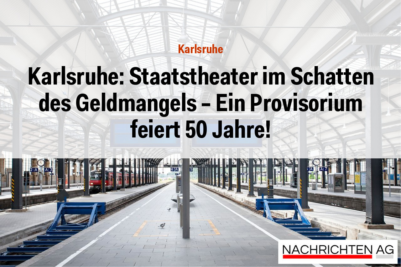 Karlsruhe: Staatstheater im Schatten des Geldmangels – Ein Provisorium feiert 50 Jahre!