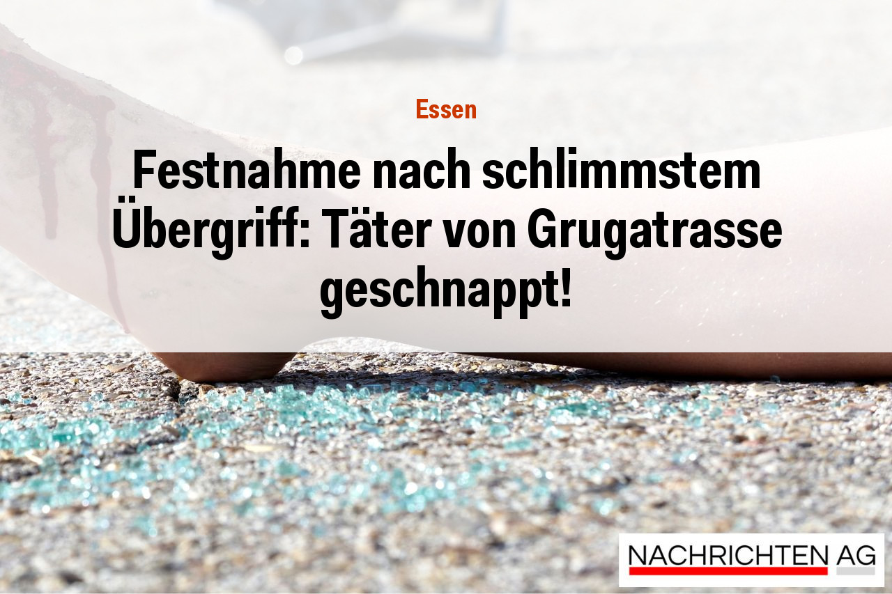 Festnahme nach schlimmstem Übergriff: Täter von Grugatrasse geschnappt!