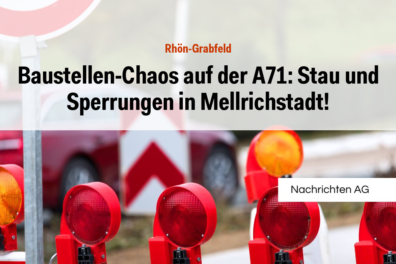Baustellen-Chaos auf der A71: Stau und Sperrungen in Mellrichstadt!