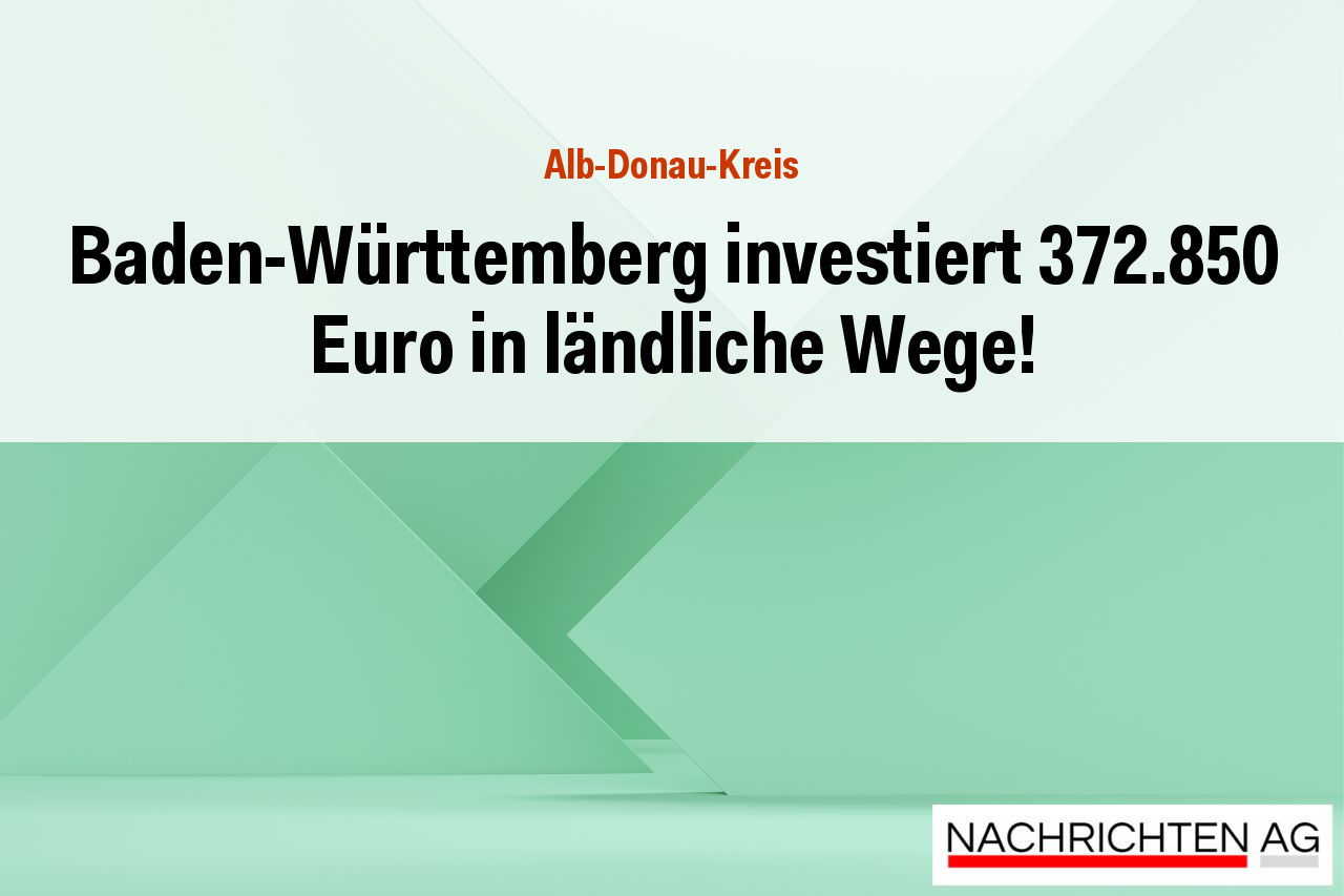 Baden-Württemberg investiert 372.850 Euro in ländliche Wege!