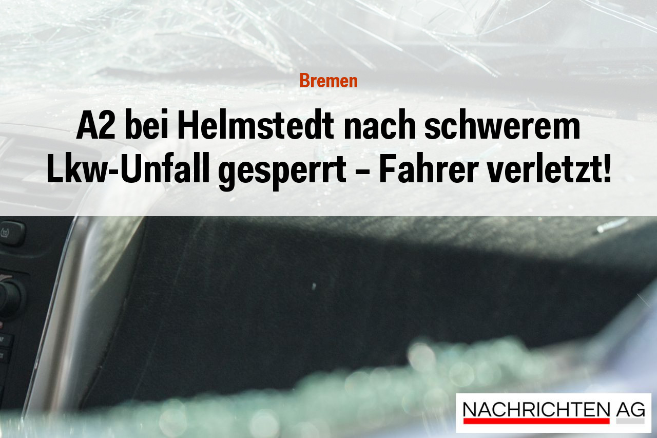 A2 bei Helmstedt nach schwerem Lkw-Unfall gesperrt - Fahrer verletzt!